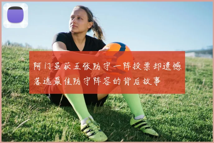 阿门虽获五张防守一阵投票却遗憾落选最佳防守阵容的背后故事
